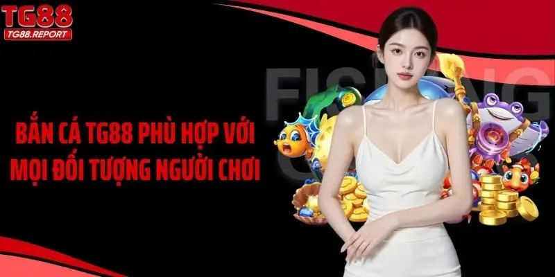 Bắn cá TG88 phù hợp với mọi đối tượng người chơi 