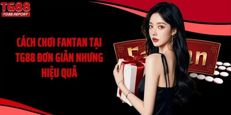 Cách chơi Fantan tại TG88 đơn giản nhưng hiệu quả