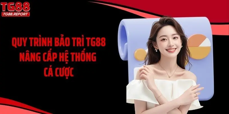 Quy trình bảo trì TG88 nâng cấp hệ thống cá cược