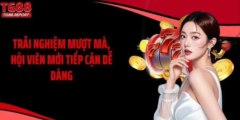 Trải nghiệm mượt mà, hội viên mới tiếp cận dễ dàng